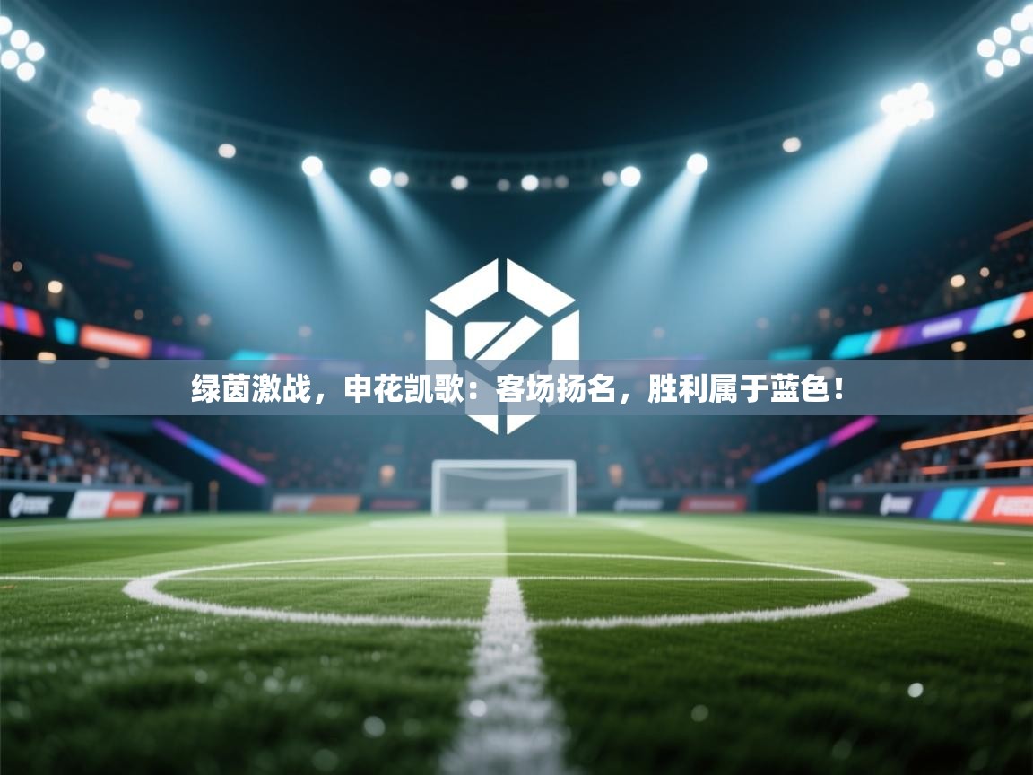 绿茵激战,申花凯歌:客场扬名,胜利属于蓝色! 第2张