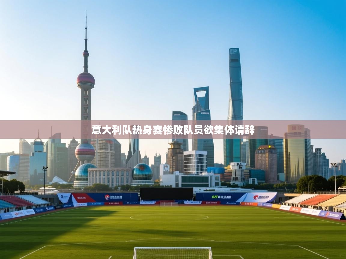 意大利队热身赛惨败队员欲集体请辞 第2张