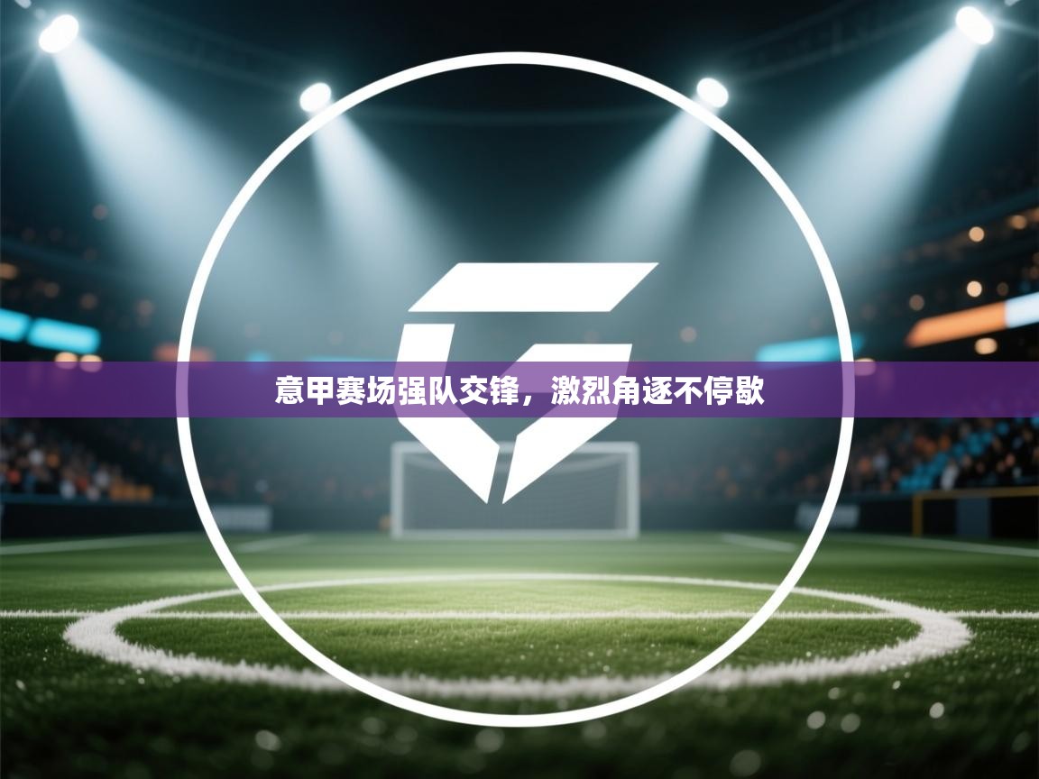 意甲赛场强队交锋，激烈角逐不停歇  第2张
